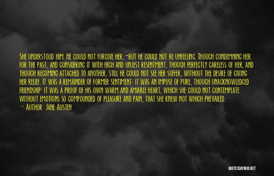 Jane Austen Quotes: She Understood Him. He Could Not Forgive Her,-but He Could Not Be Unfeeling. Though Condemning Her For The Past, And
