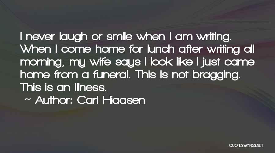Carl Hiaasen Quotes: I Never Laugh Or Smile When I Am Writing. When I Come Home For Lunch After Writing All Morning, My