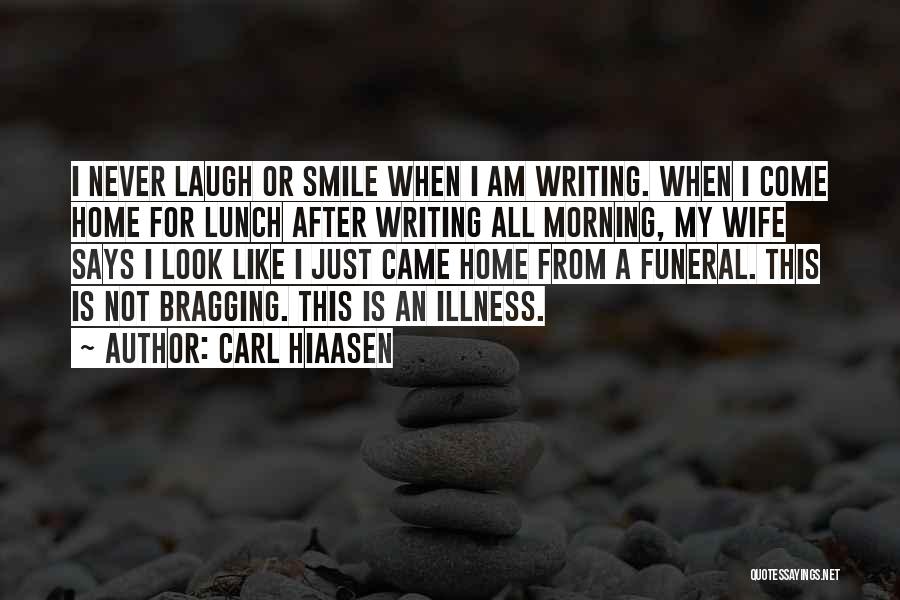Carl Hiaasen Quotes: I Never Laugh Or Smile When I Am Writing. When I Come Home For Lunch After Writing All Morning, My