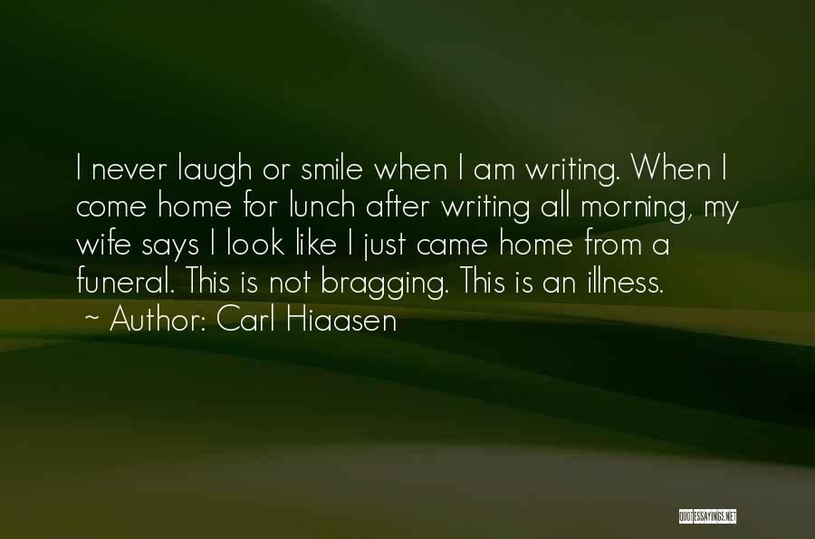 Carl Hiaasen Quotes: I Never Laugh Or Smile When I Am Writing. When I Come Home For Lunch After Writing All Morning, My
