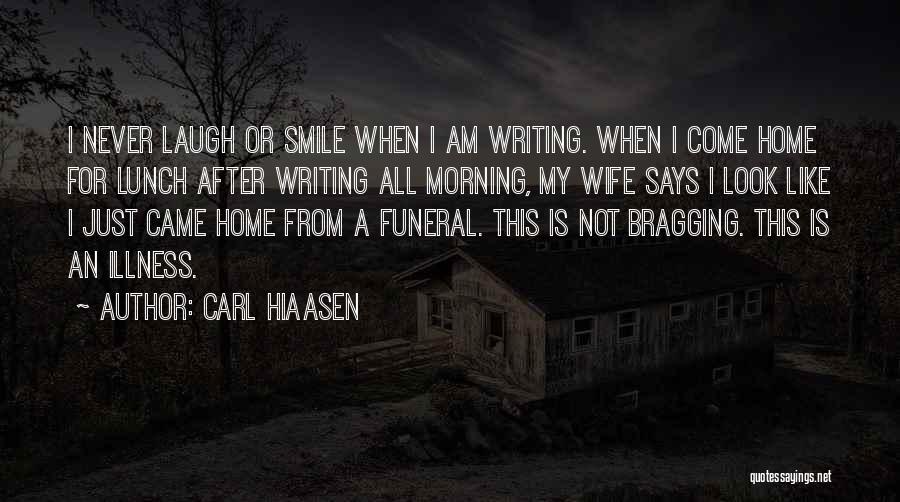 Carl Hiaasen Quotes: I Never Laugh Or Smile When I Am Writing. When I Come Home For Lunch After Writing All Morning, My