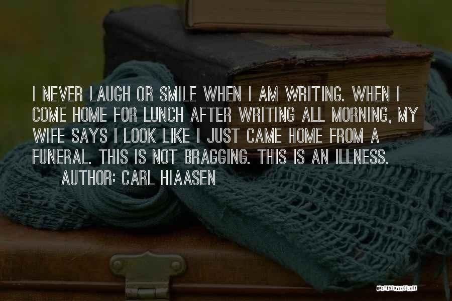 Carl Hiaasen Quotes: I Never Laugh Or Smile When I Am Writing. When I Come Home For Lunch After Writing All Morning, My