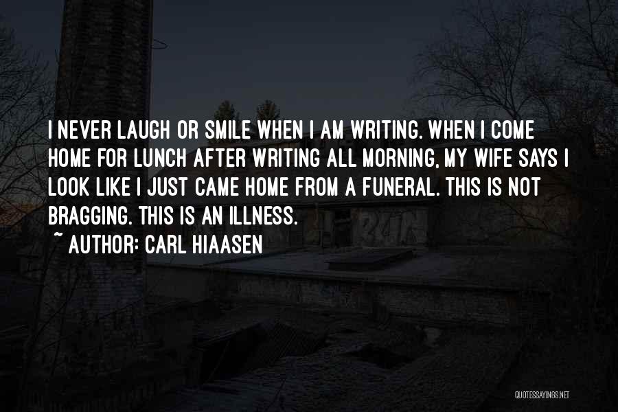 Carl Hiaasen Quotes: I Never Laugh Or Smile When I Am Writing. When I Come Home For Lunch After Writing All Morning, My