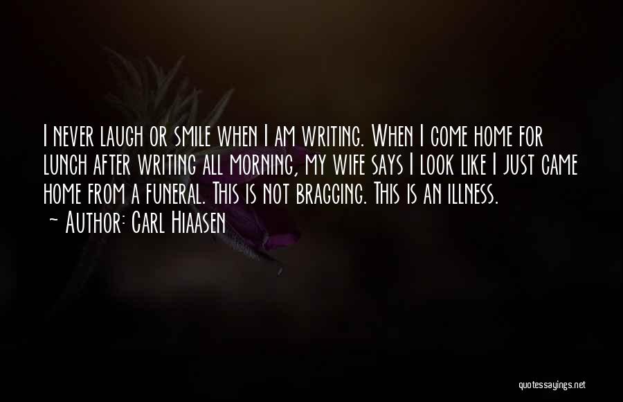 Carl Hiaasen Quotes: I Never Laugh Or Smile When I Am Writing. When I Come Home For Lunch After Writing All Morning, My
