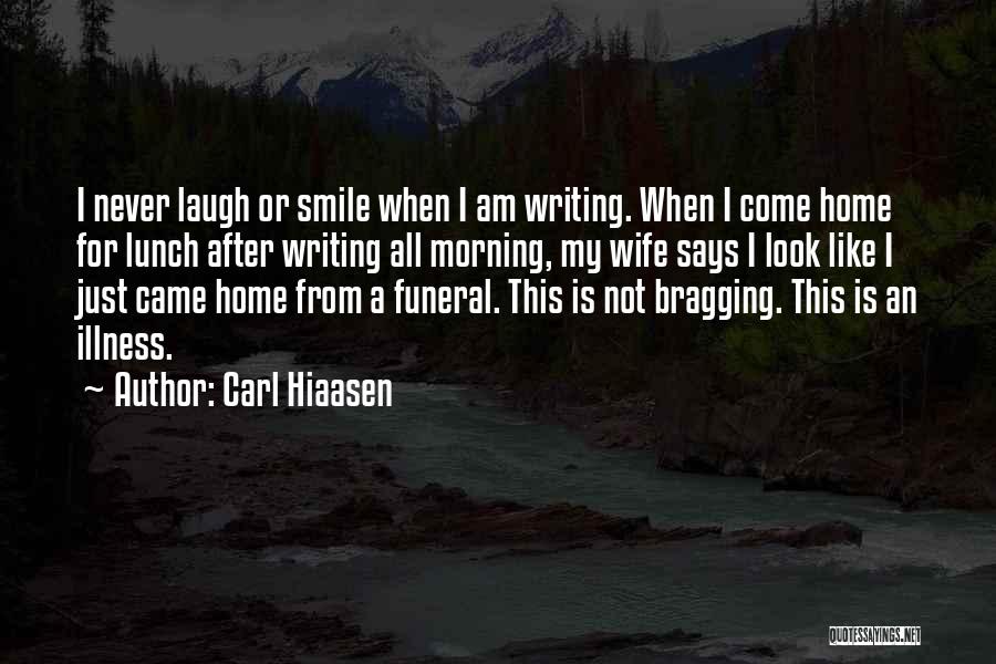 Carl Hiaasen Quotes: I Never Laugh Or Smile When I Am Writing. When I Come Home For Lunch After Writing All Morning, My