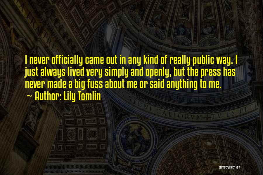Lily Tomlin Quotes: I Never Officially Came Out In Any Kind Of Really Public Way. I Just Always Lived Very Simply And Openly,