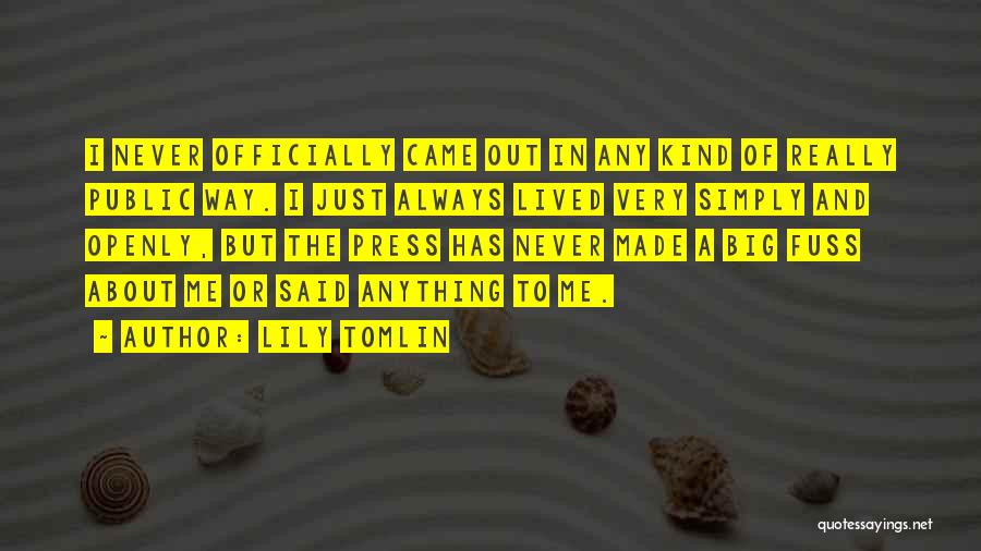 Lily Tomlin Quotes: I Never Officially Came Out In Any Kind Of Really Public Way. I Just Always Lived Very Simply And Openly,