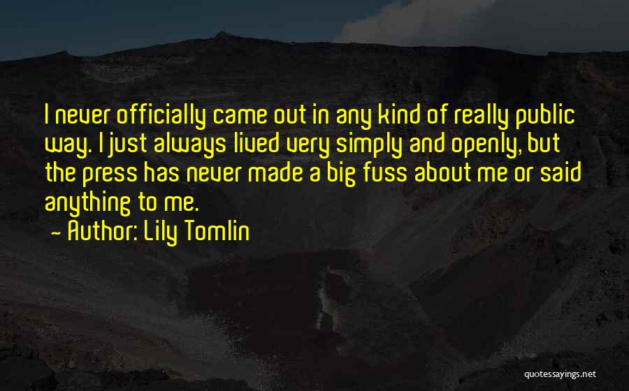 Lily Tomlin Quotes: I Never Officially Came Out In Any Kind Of Really Public Way. I Just Always Lived Very Simply And Openly,