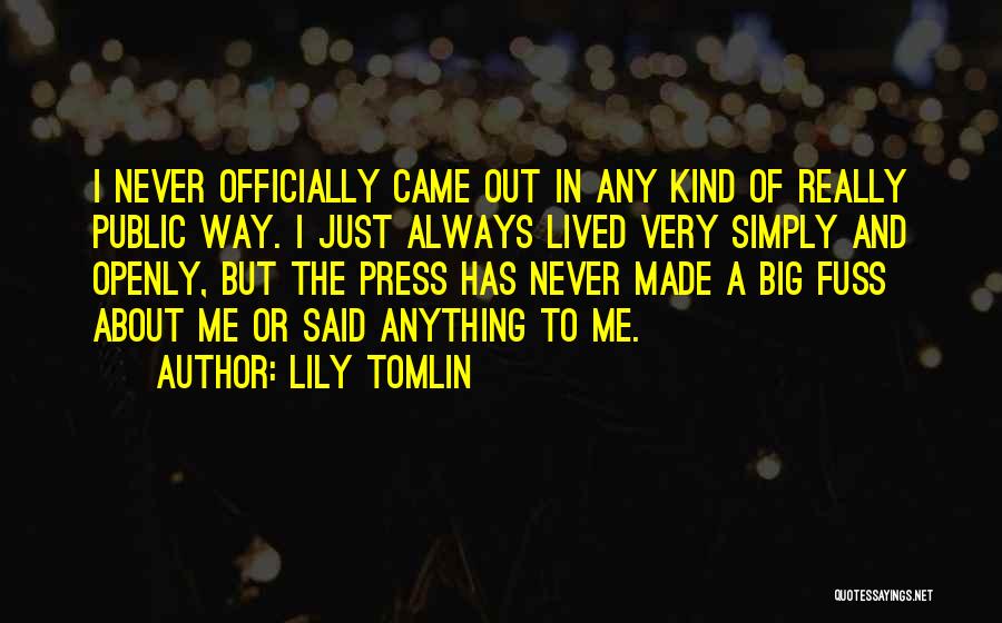 Lily Tomlin Quotes: I Never Officially Came Out In Any Kind Of Really Public Way. I Just Always Lived Very Simply And Openly,