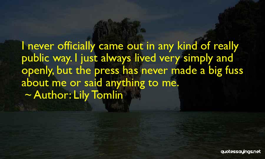Lily Tomlin Quotes: I Never Officially Came Out In Any Kind Of Really Public Way. I Just Always Lived Very Simply And Openly,