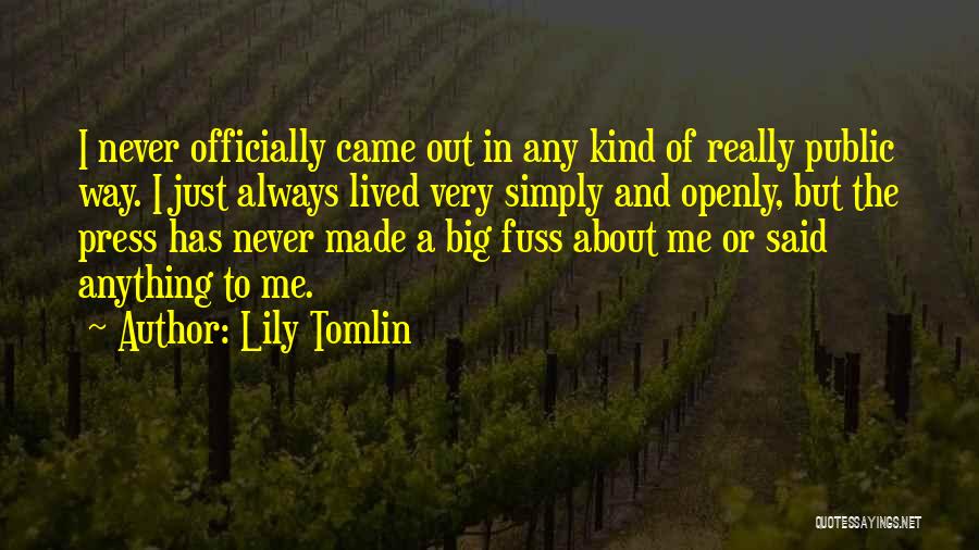 Lily Tomlin Quotes: I Never Officially Came Out In Any Kind Of Really Public Way. I Just Always Lived Very Simply And Openly,