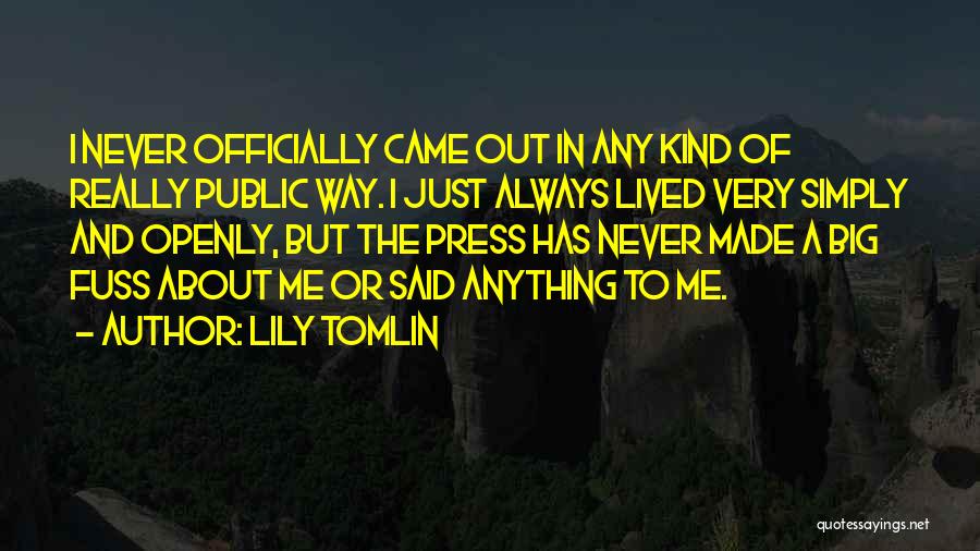 Lily Tomlin Quotes: I Never Officially Came Out In Any Kind Of Really Public Way. I Just Always Lived Very Simply And Openly,