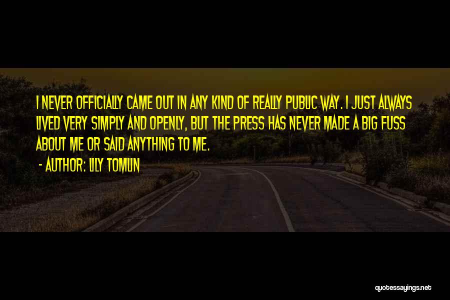 Lily Tomlin Quotes: I Never Officially Came Out In Any Kind Of Really Public Way. I Just Always Lived Very Simply And Openly,