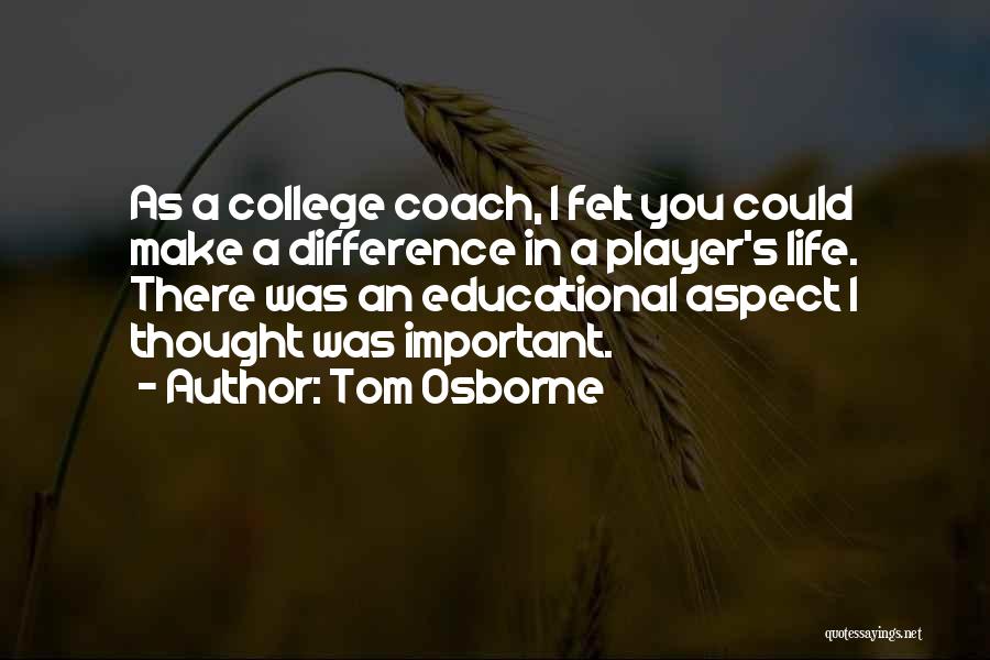 Tom Osborne Quotes: As A College Coach, I Felt You Could Make A Difference In A Player's Life. There Was An Educational Aspect