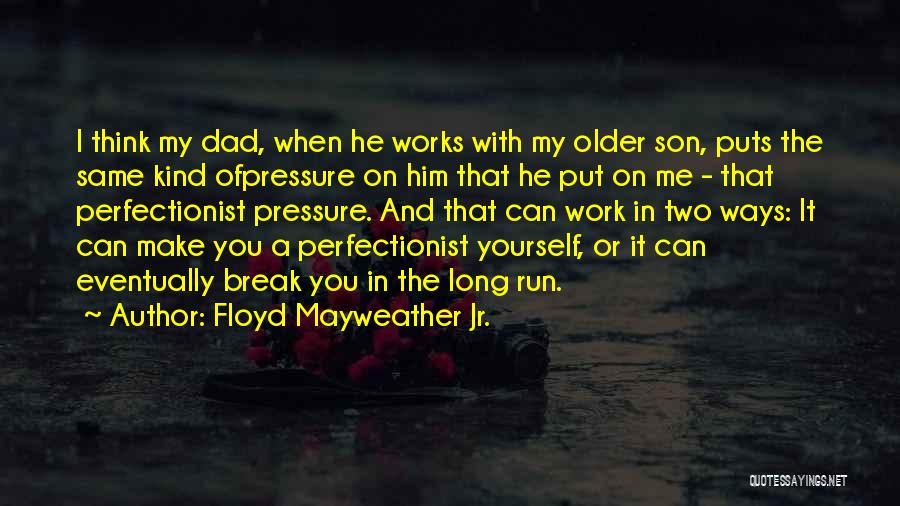 Floyd Mayweather Jr. Quotes: I Think My Dad, When He Works With My Older Son, Puts The Same Kind Ofpressure On Him That He