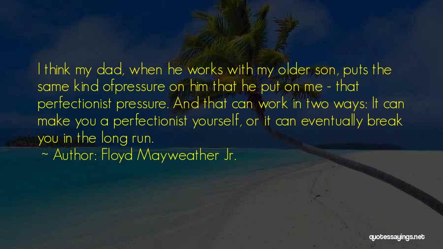 Floyd Mayweather Jr. Quotes: I Think My Dad, When He Works With My Older Son, Puts The Same Kind Ofpressure On Him That He