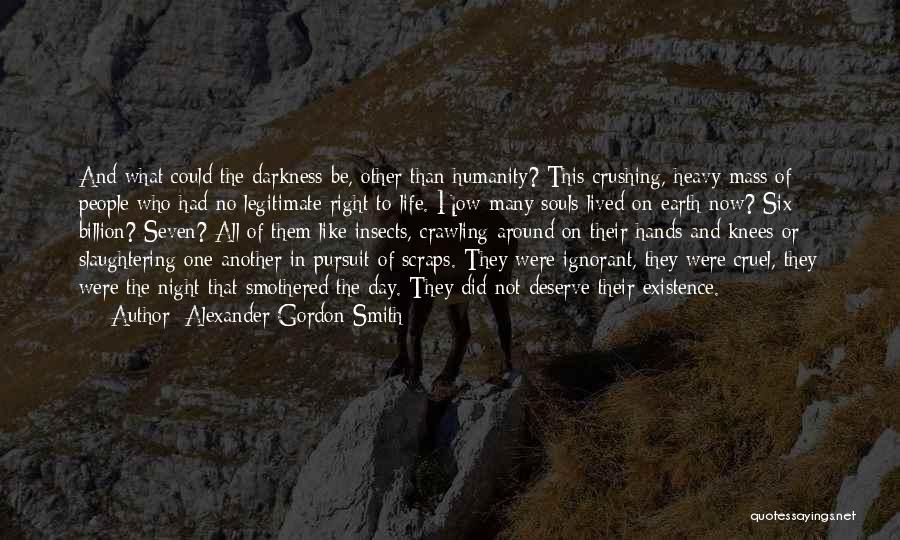 Alexander Gordon Smith Quotes: And What Could The Darkness Be, Other Than Humanity? This Crushing, Heavy Mass Of People Who Had No Legitimate Right