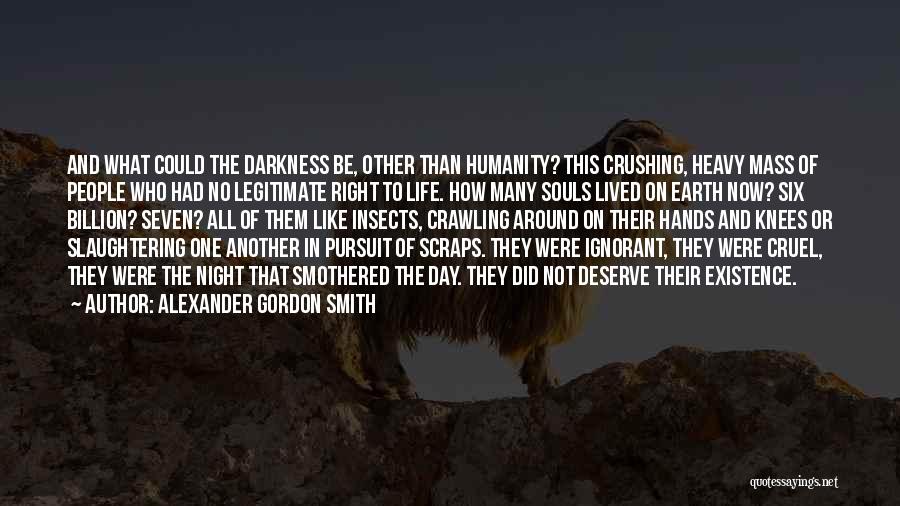 Alexander Gordon Smith Quotes: And What Could The Darkness Be, Other Than Humanity? This Crushing, Heavy Mass Of People Who Had No Legitimate Right
