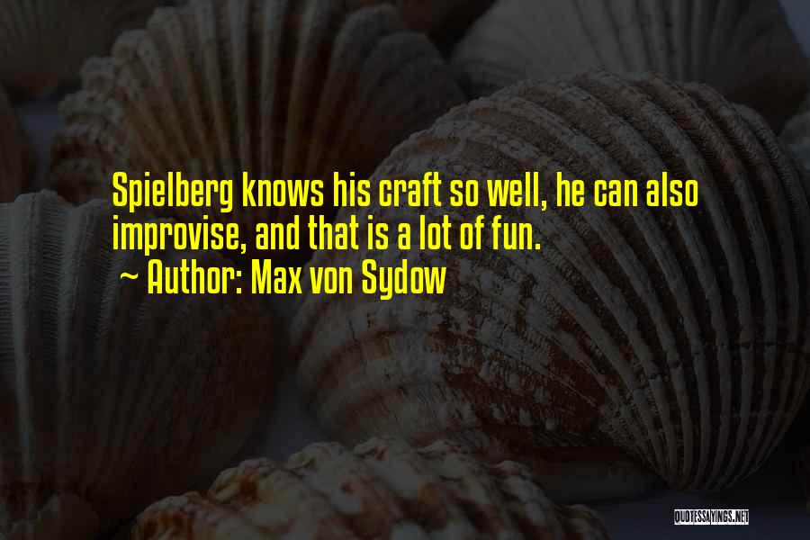Max Von Sydow Quotes: Spielberg Knows His Craft So Well, He Can Also Improvise, And That Is A Lot Of Fun.