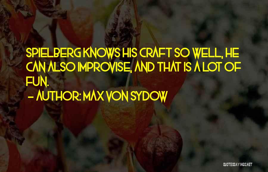 Max Von Sydow Quotes: Spielberg Knows His Craft So Well, He Can Also Improvise, And That Is A Lot Of Fun.