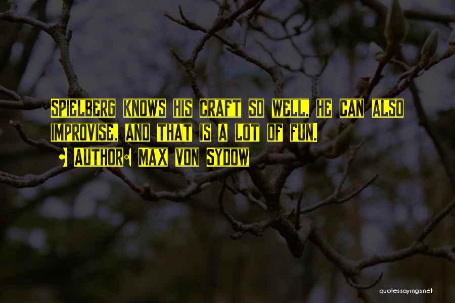 Max Von Sydow Quotes: Spielberg Knows His Craft So Well, He Can Also Improvise, And That Is A Lot Of Fun.