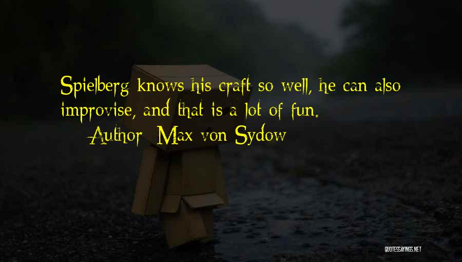 Max Von Sydow Quotes: Spielberg Knows His Craft So Well, He Can Also Improvise, And That Is A Lot Of Fun.