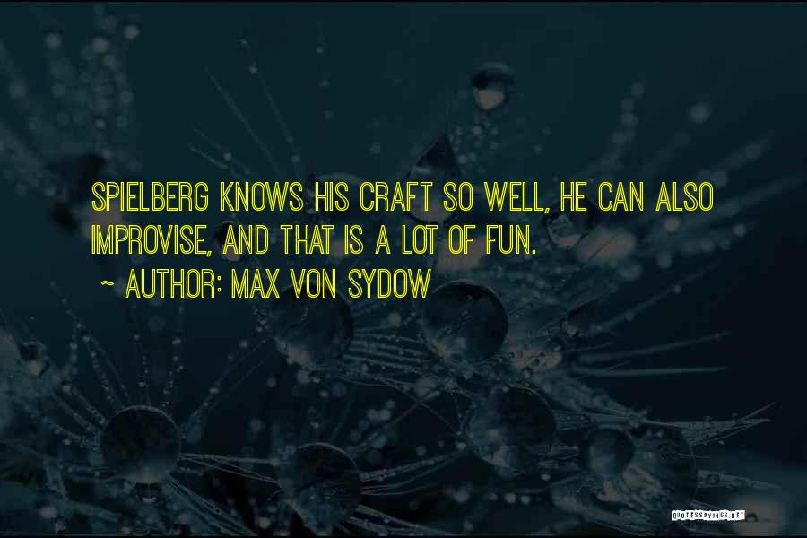 Max Von Sydow Quotes: Spielberg Knows His Craft So Well, He Can Also Improvise, And That Is A Lot Of Fun.