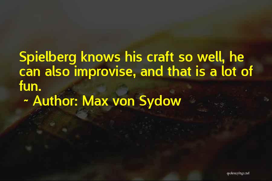Max Von Sydow Quotes: Spielberg Knows His Craft So Well, He Can Also Improvise, And That Is A Lot Of Fun.