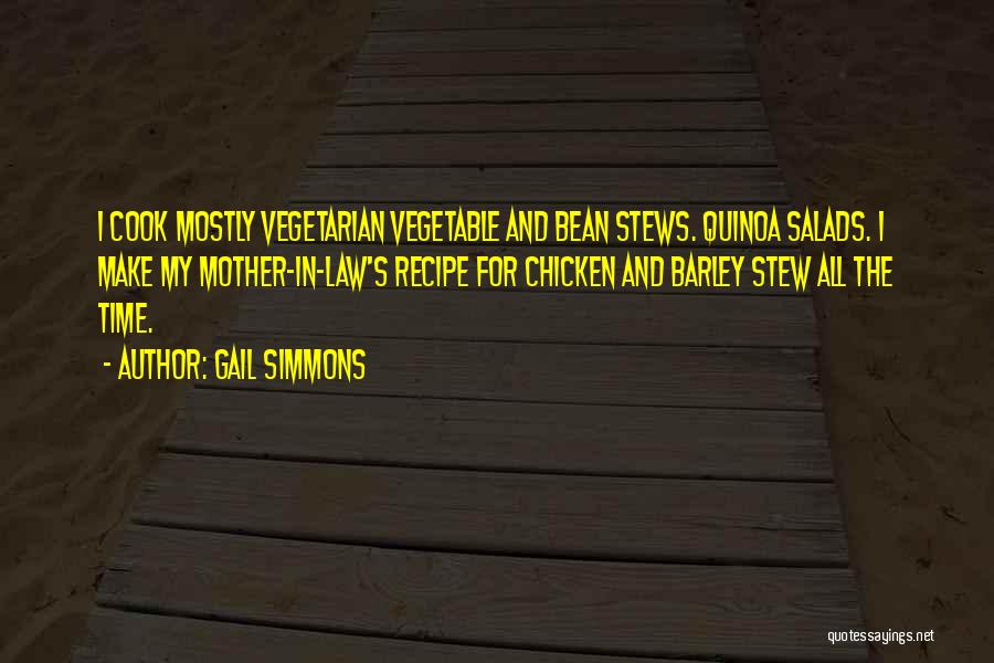 Gail Simmons Quotes: I Cook Mostly Vegetarian Vegetable And Bean Stews. Quinoa Salads. I Make My Mother-in-law's Recipe For Chicken And Barley Stew