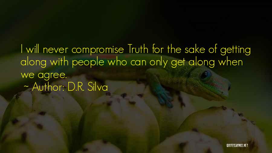 D.R. Silva Quotes: I Will Never Compromise Truth For The Sake Of Getting Along With People Who Can Only Get Along When We