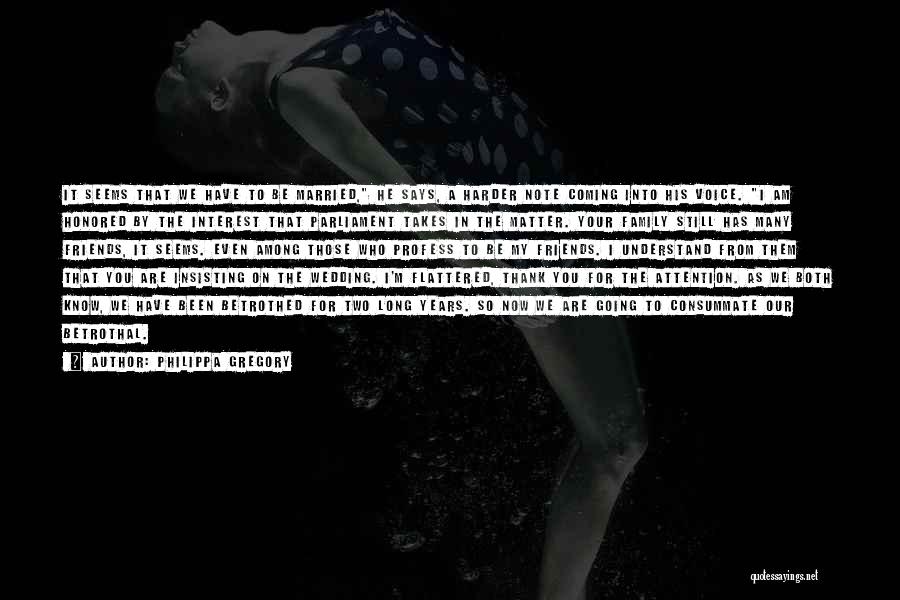 Philippa Gregory Quotes: It Seems That We Have To Be Married, He Says, A Harder Note Coming Into His Voice. I Am Honored