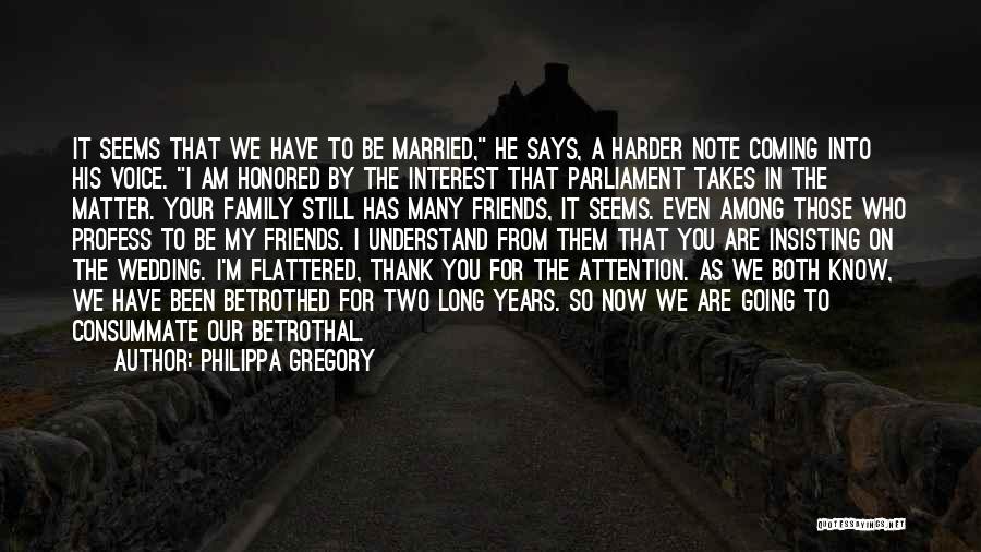 Philippa Gregory Quotes: It Seems That We Have To Be Married, He Says, A Harder Note Coming Into His Voice. I Am Honored