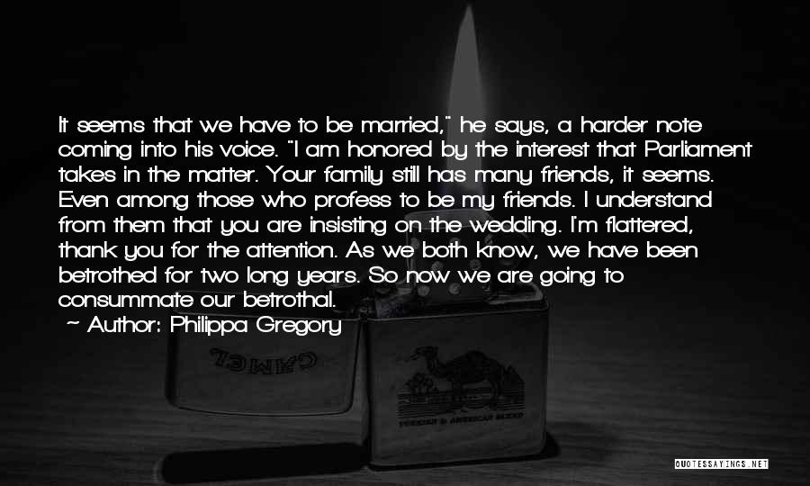 Philippa Gregory Quotes: It Seems That We Have To Be Married, He Says, A Harder Note Coming Into His Voice. I Am Honored