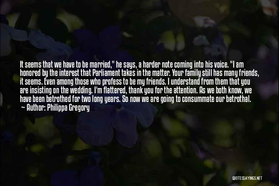 Philippa Gregory Quotes: It Seems That We Have To Be Married, He Says, A Harder Note Coming Into His Voice. I Am Honored