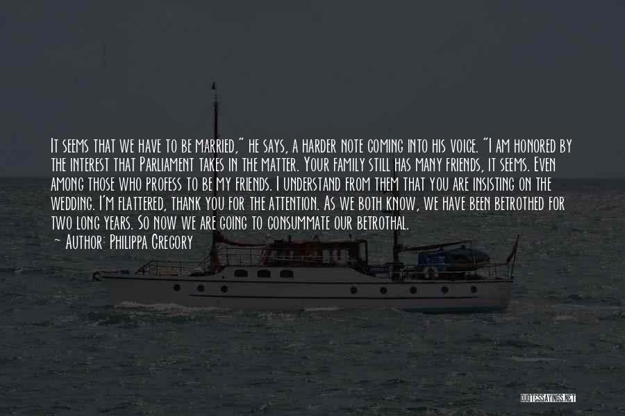 Philippa Gregory Quotes: It Seems That We Have To Be Married, He Says, A Harder Note Coming Into His Voice. I Am Honored