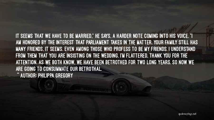 Philippa Gregory Quotes: It Seems That We Have To Be Married, He Says, A Harder Note Coming Into His Voice. I Am Honored