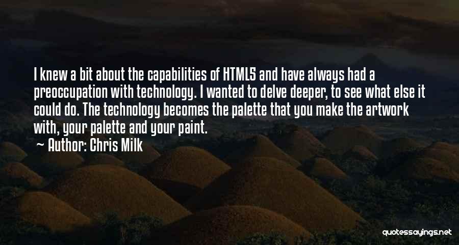 Chris Milk Quotes: I Knew A Bit About The Capabilities Of Html5 And Have Always Had A Preoccupation With Technology. I Wanted To