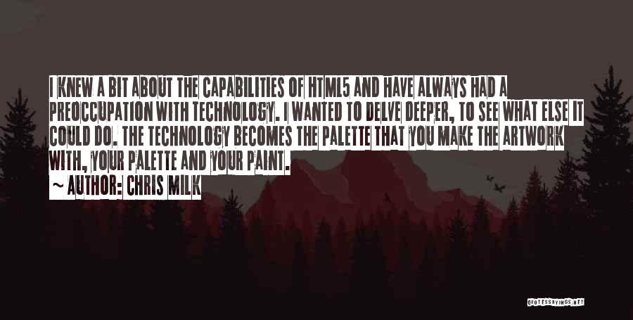 Chris Milk Quotes: I Knew A Bit About The Capabilities Of Html5 And Have Always Had A Preoccupation With Technology. I Wanted To