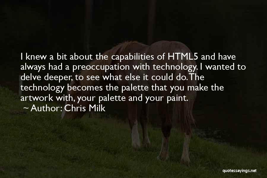 Chris Milk Quotes: I Knew A Bit About The Capabilities Of Html5 And Have Always Had A Preoccupation With Technology. I Wanted To