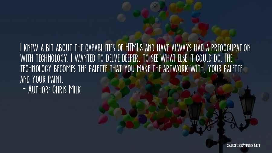 Chris Milk Quotes: I Knew A Bit About The Capabilities Of Html5 And Have Always Had A Preoccupation With Technology. I Wanted To