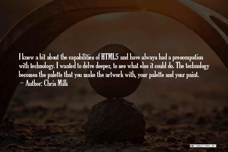 Chris Milk Quotes: I Knew A Bit About The Capabilities Of Html5 And Have Always Had A Preoccupation With Technology. I Wanted To