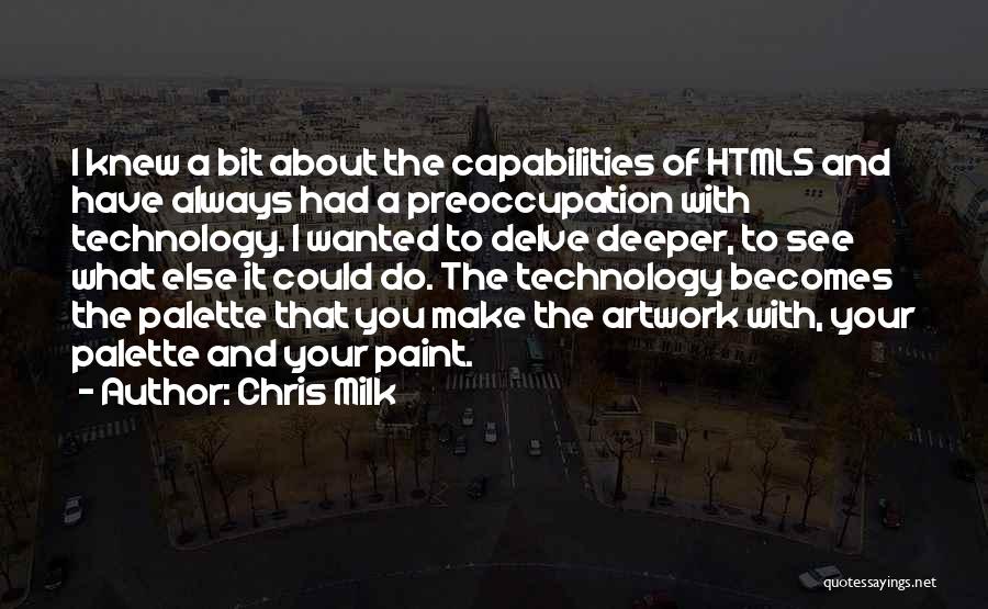 Chris Milk Quotes: I Knew A Bit About The Capabilities Of Html5 And Have Always Had A Preoccupation With Technology. I Wanted To