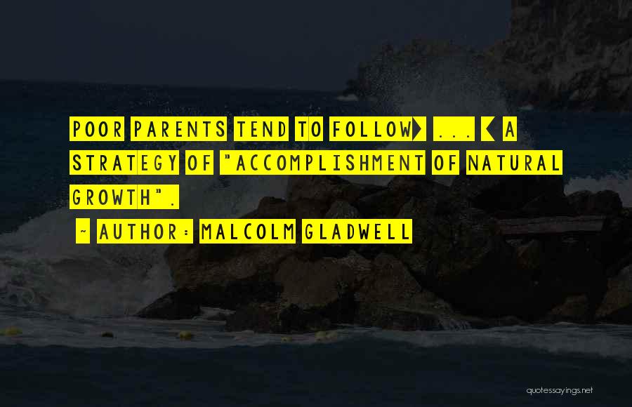 Malcolm Gladwell Quotes: Poor Parents Tend To Follow[ ... ] A Strategy Of Accomplishment Of Natural Growth.