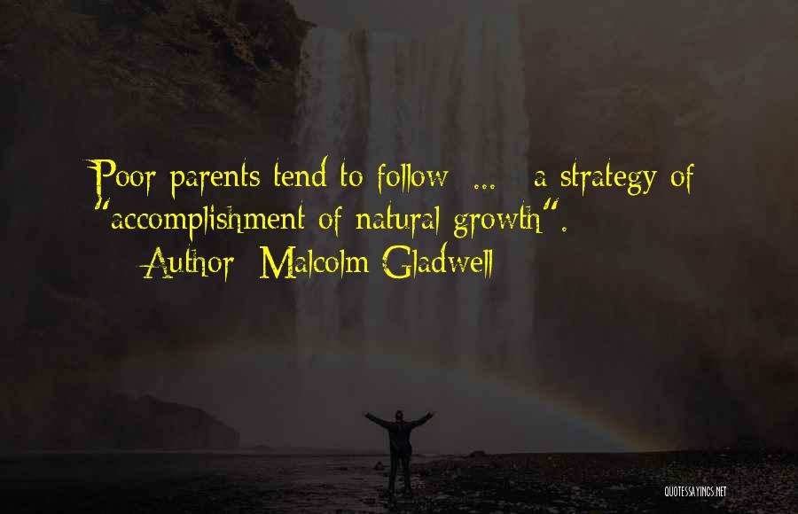 Malcolm Gladwell Quotes: Poor Parents Tend To Follow[ ... ] A Strategy Of Accomplishment Of Natural Growth.