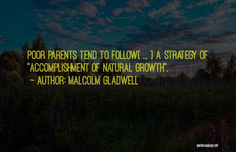 Malcolm Gladwell Quotes: Poor Parents Tend To Follow[ ... ] A Strategy Of Accomplishment Of Natural Growth.