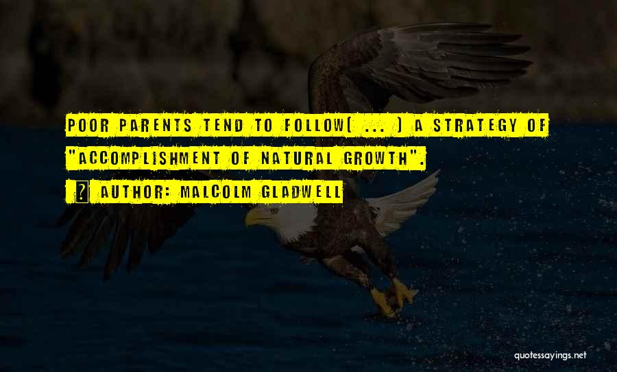 Malcolm Gladwell Quotes: Poor Parents Tend To Follow[ ... ] A Strategy Of Accomplishment Of Natural Growth.