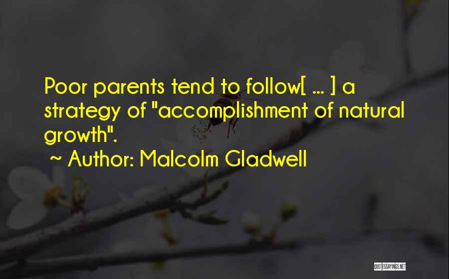 Malcolm Gladwell Quotes: Poor Parents Tend To Follow[ ... ] A Strategy Of Accomplishment Of Natural Growth.