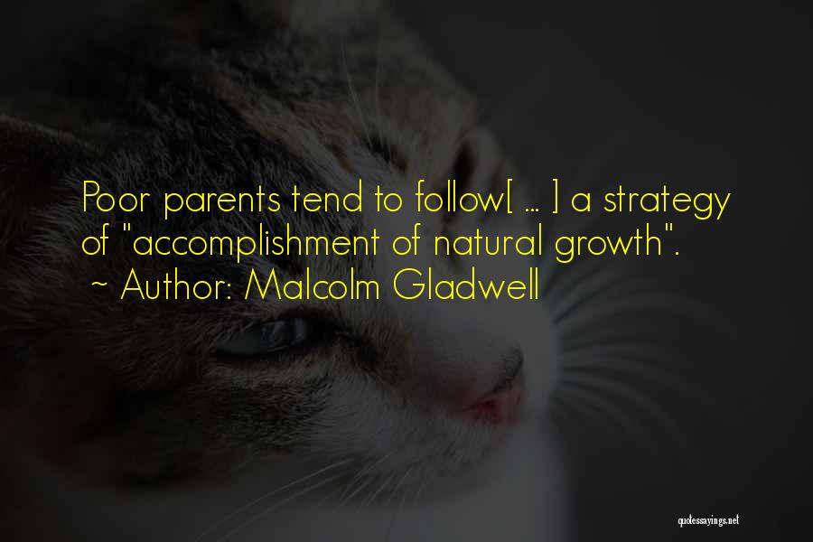Malcolm Gladwell Quotes: Poor Parents Tend To Follow[ ... ] A Strategy Of Accomplishment Of Natural Growth.