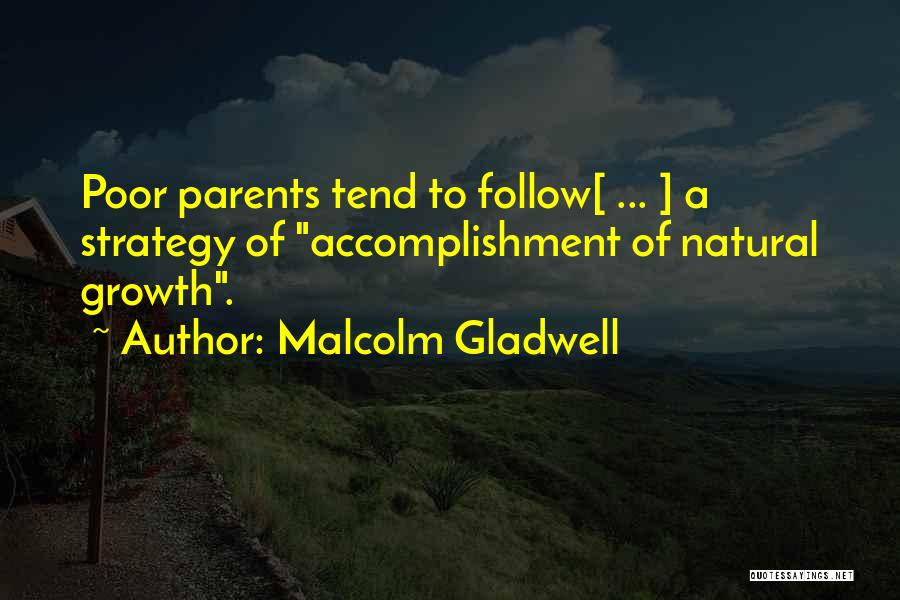Malcolm Gladwell Quotes: Poor Parents Tend To Follow[ ... ] A Strategy Of Accomplishment Of Natural Growth.