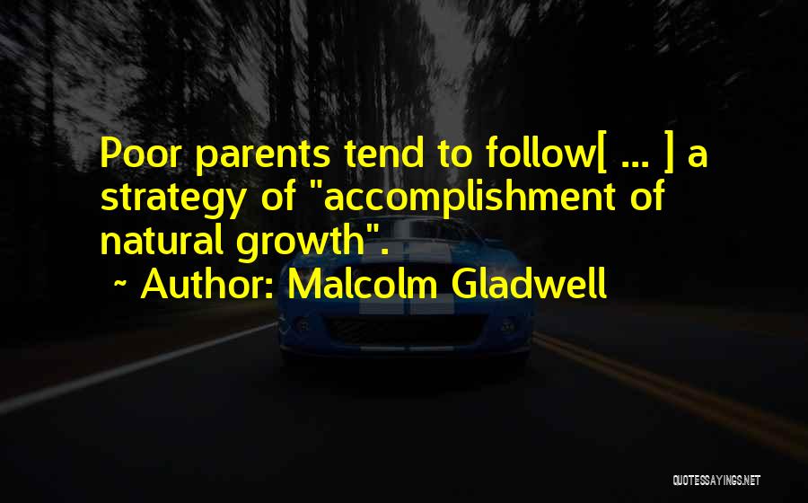 Malcolm Gladwell Quotes: Poor Parents Tend To Follow[ ... ] A Strategy Of Accomplishment Of Natural Growth.